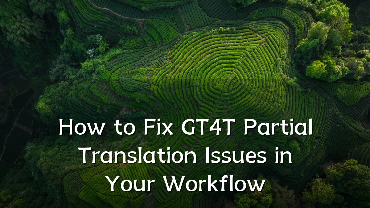 How to Fix GT4T Partial Translation Issues in Your Workflow
