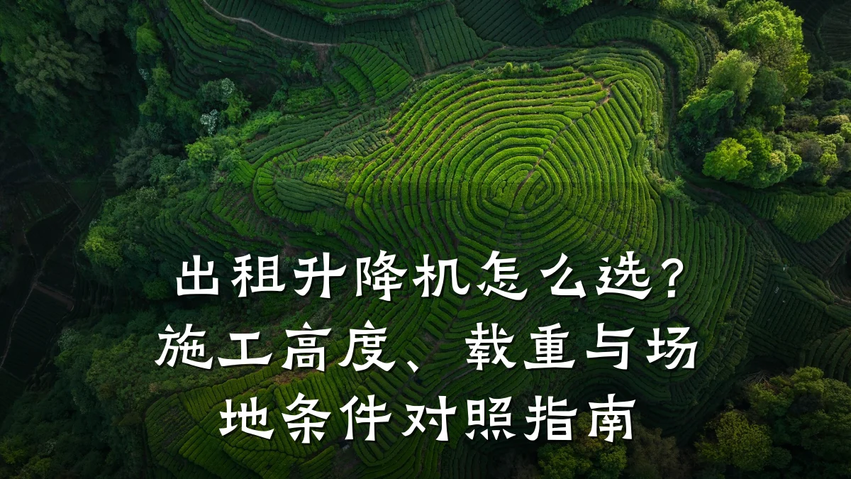 出租升降机怎么选?施工高度、载重与场地条件对照指南