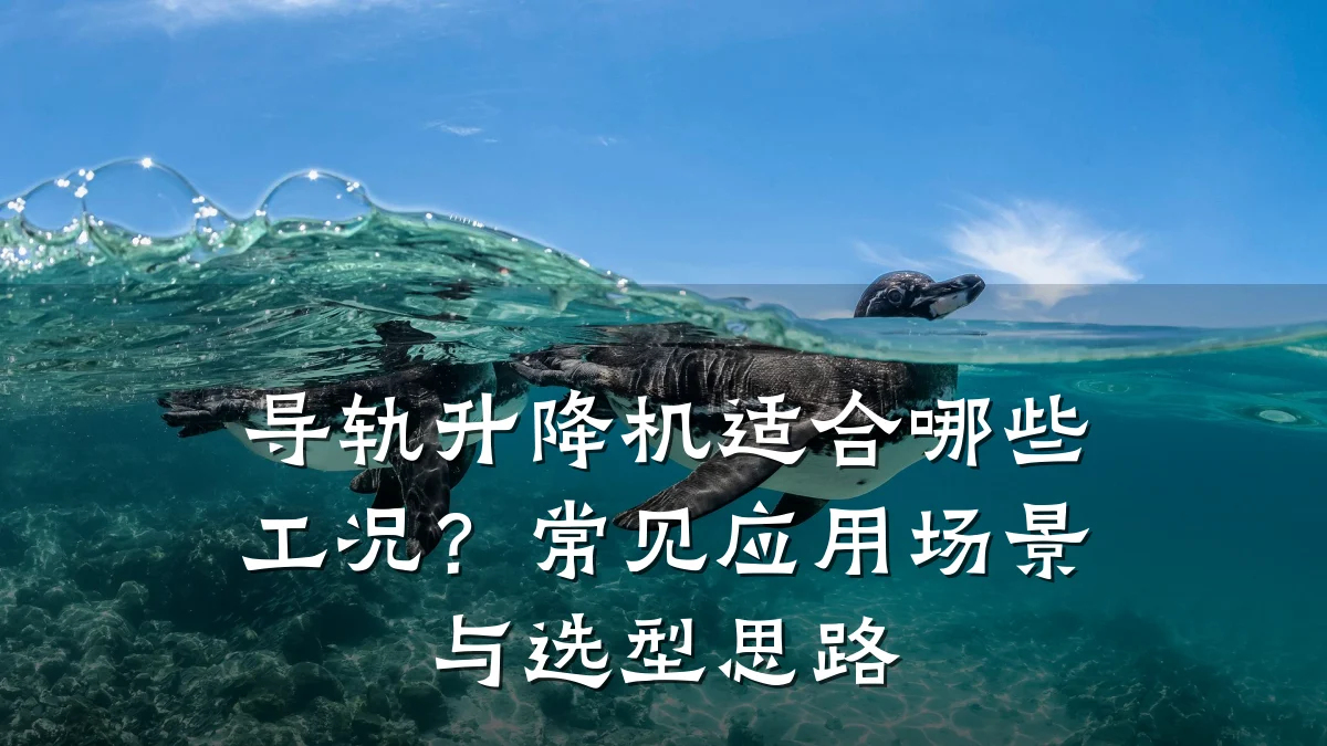 导轨升降机适合哪些工况?常见应用场景与选型思路