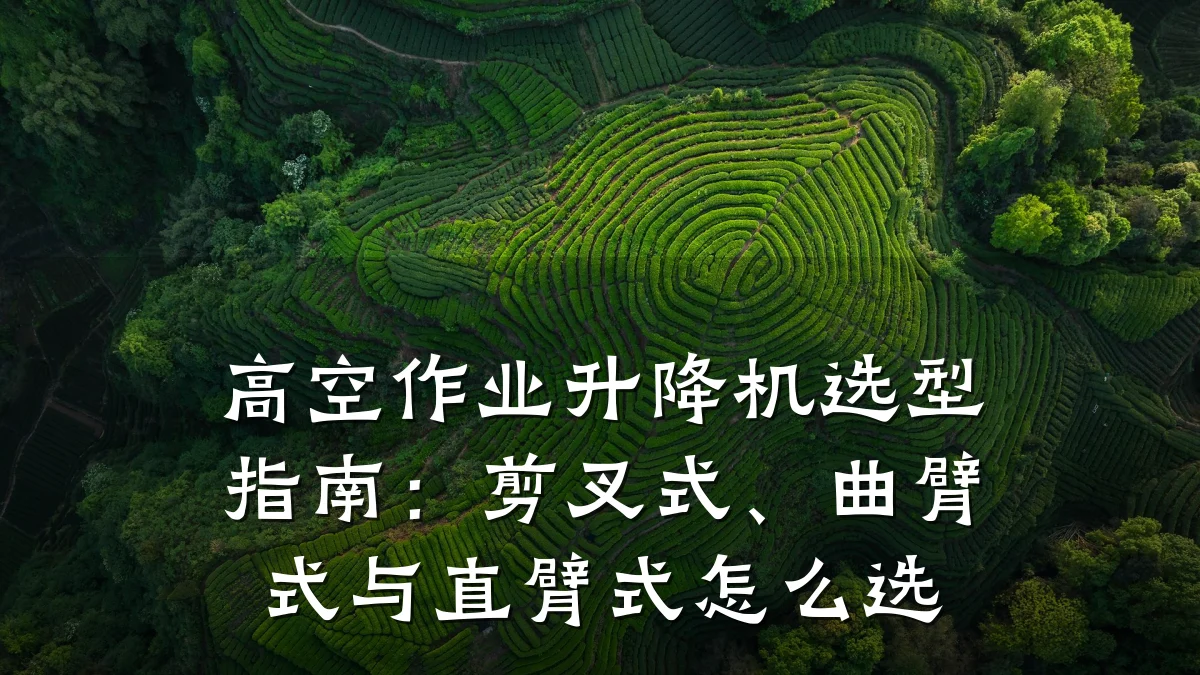 高空作业升降机选型指南：剪叉式、曲臂式与直臂式怎么选