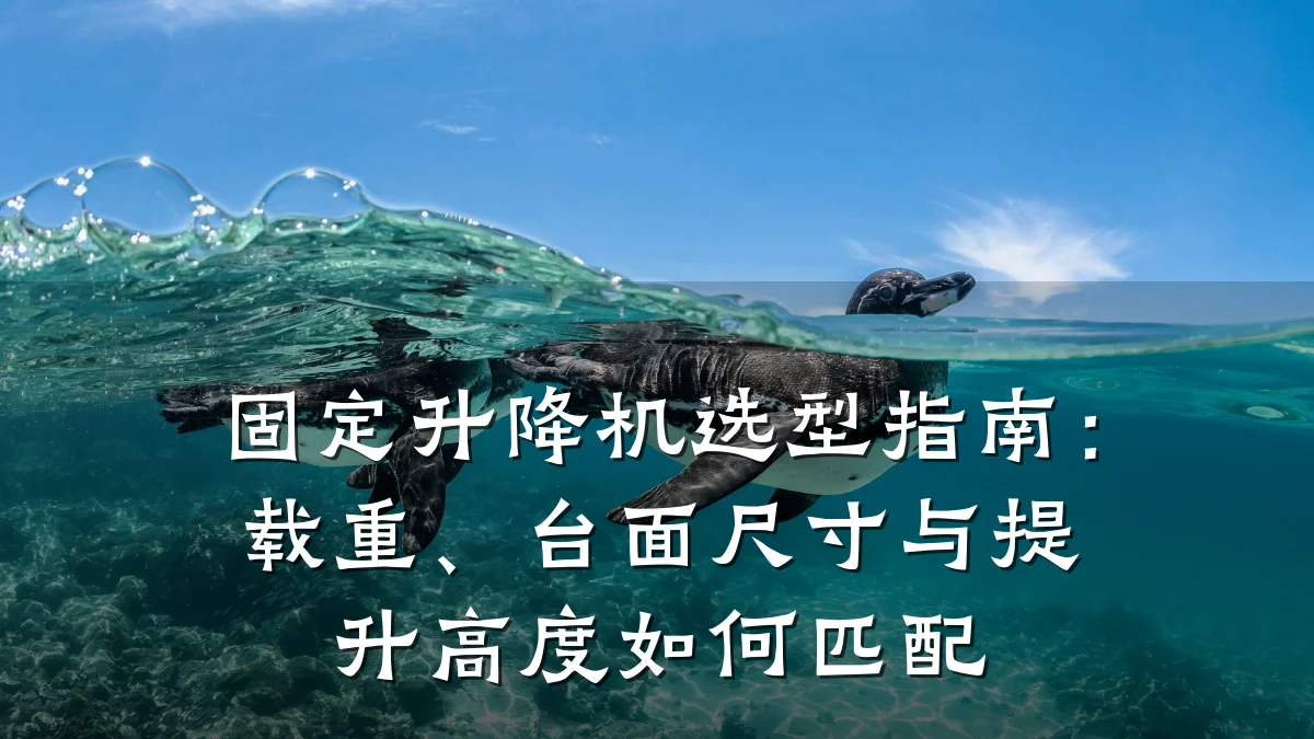 固定升降机选型指南:载重、台面尺寸与提升高度如何匹配