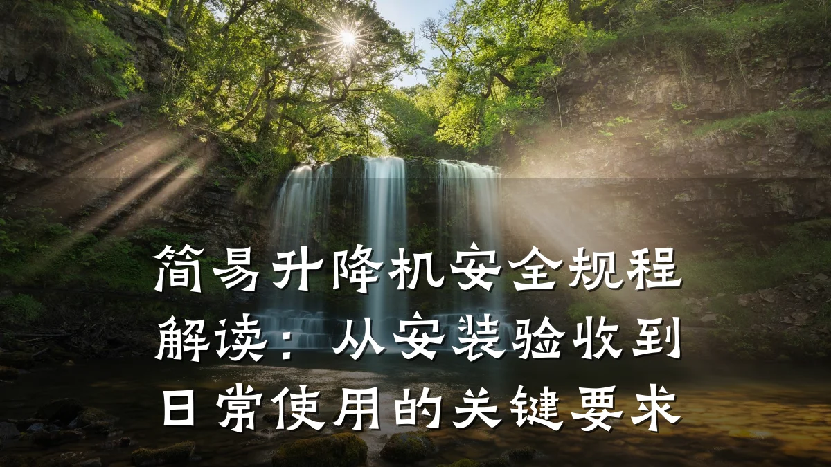 简易升降机安全规程解读:从安装验收到日常使用的关键要求