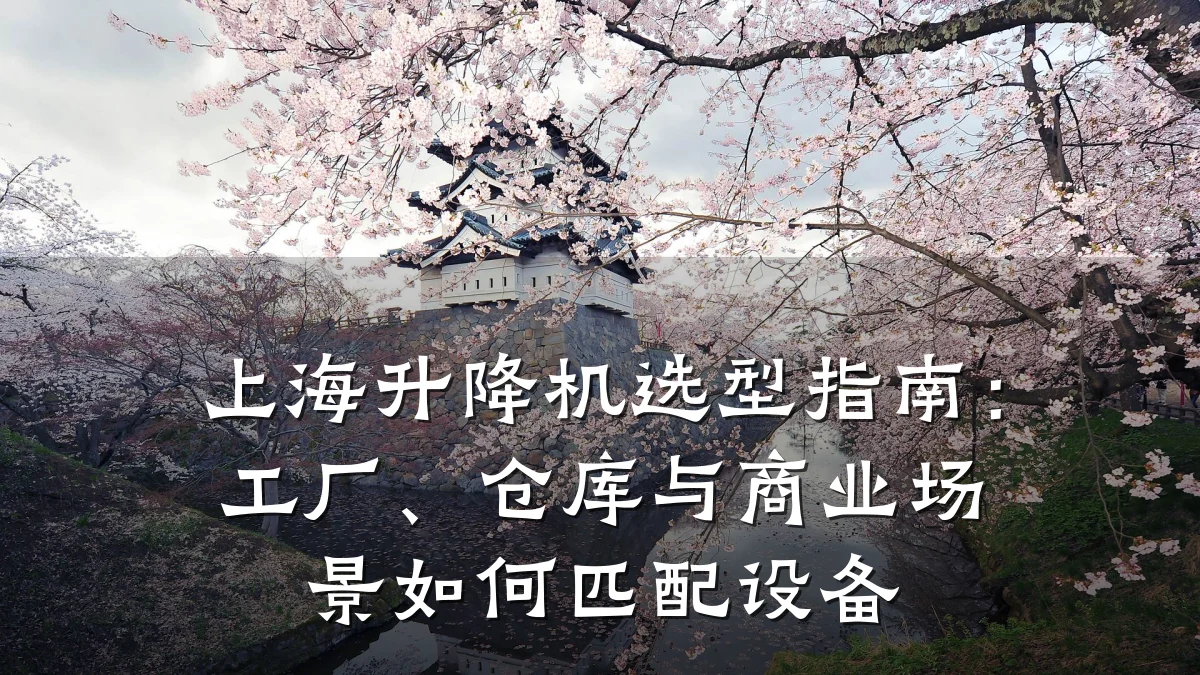 上海升降机选型指南:工厂、仓库与商业场景如何匹配设备