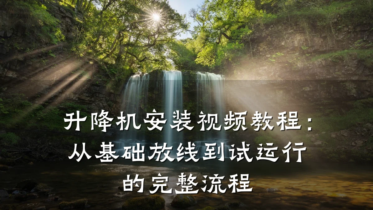 升降机安装视频教程：从基础放线到试运行的完整流程