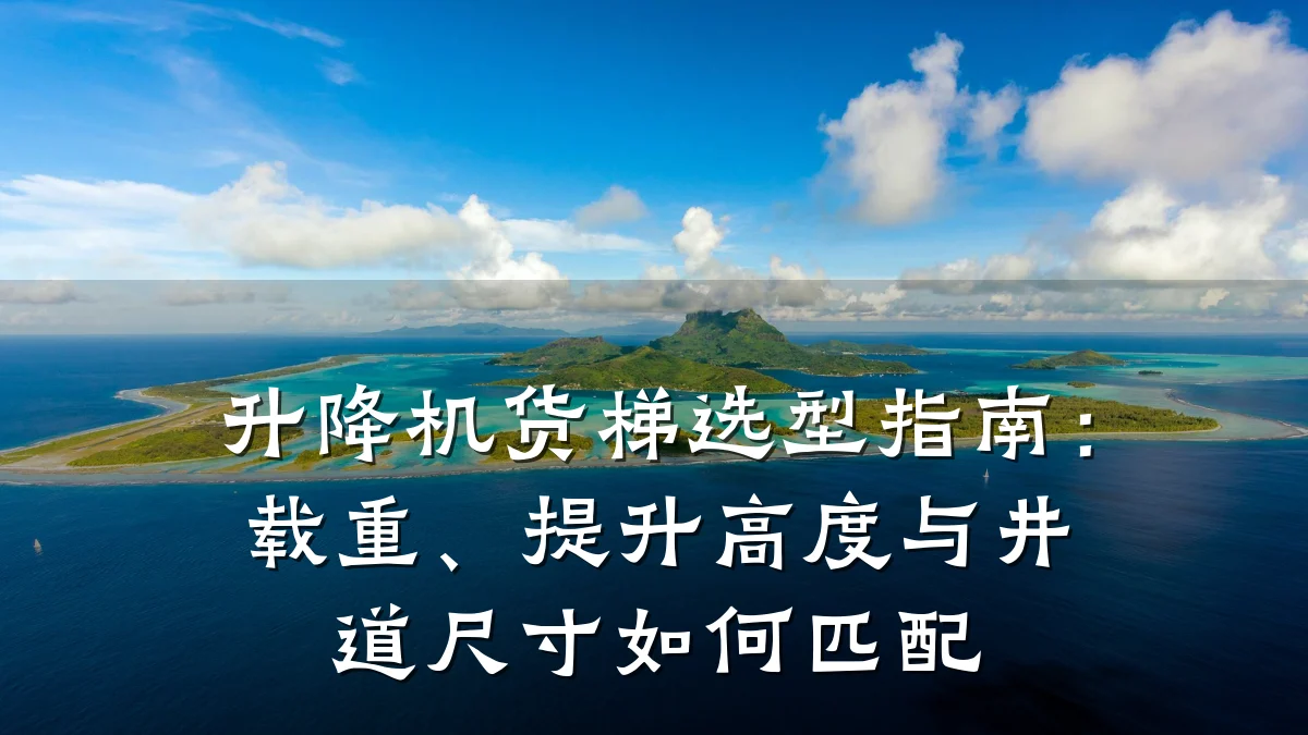 升降机货梯选型指南：载重、提升高度与井道尺寸如何匹配