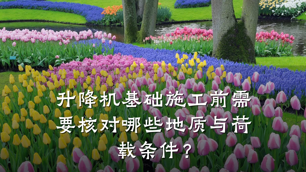 升降机基础施工前需要核对哪些地质与荷载条件?