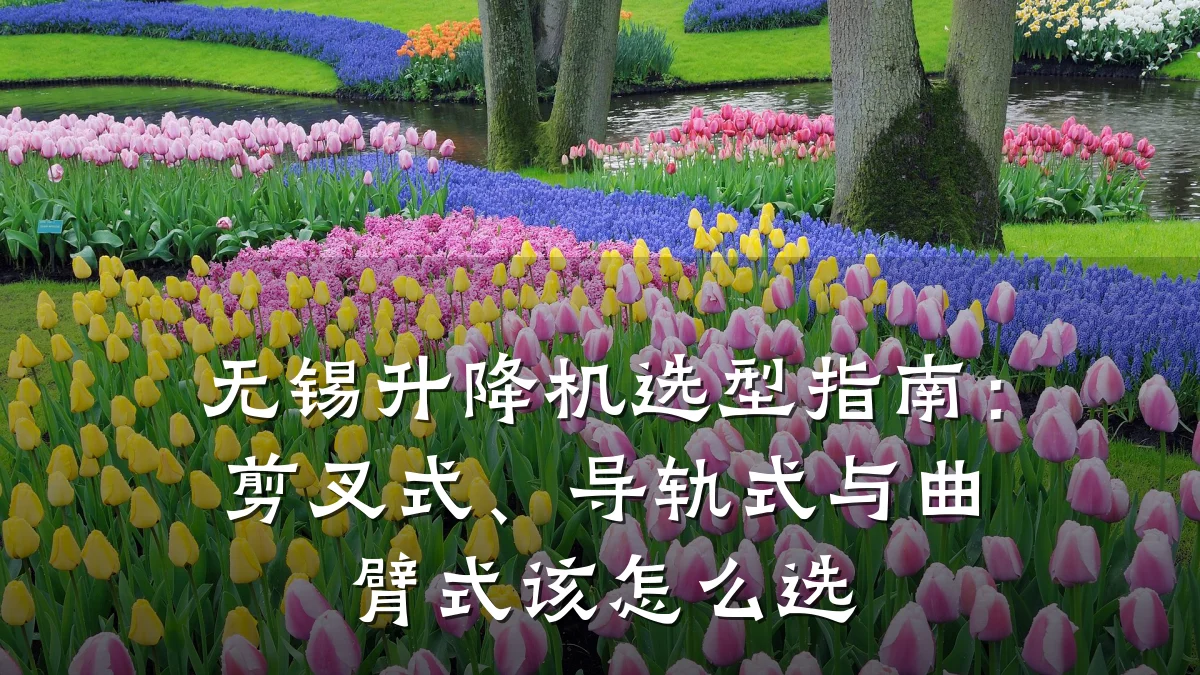 无锡升降机选型指南：剪叉式、导轨式与曲臂式该怎么选