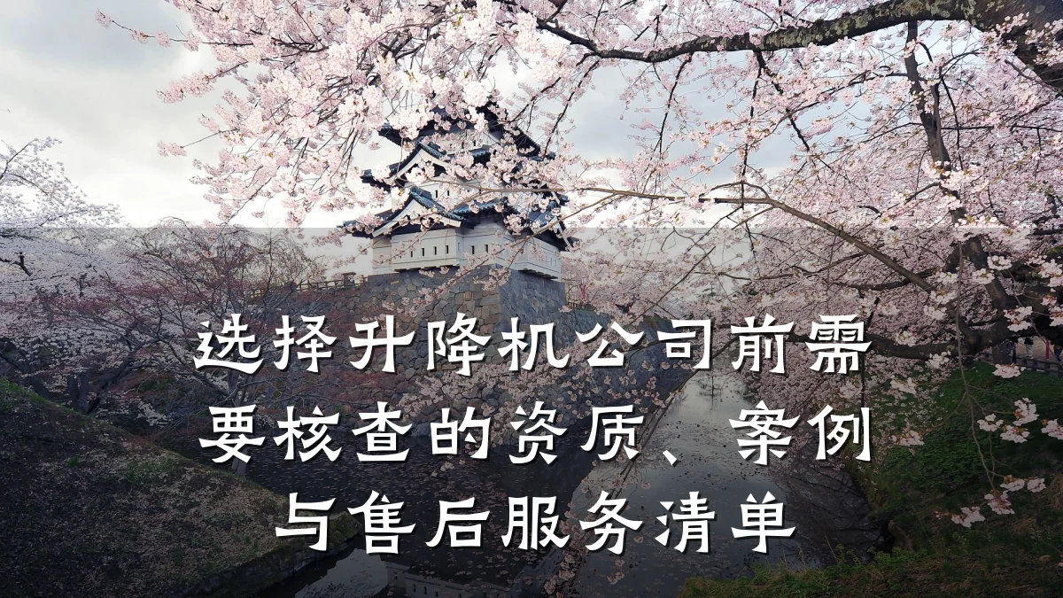 选择升降机公司前需要核查的资质、案例与售后服务清单