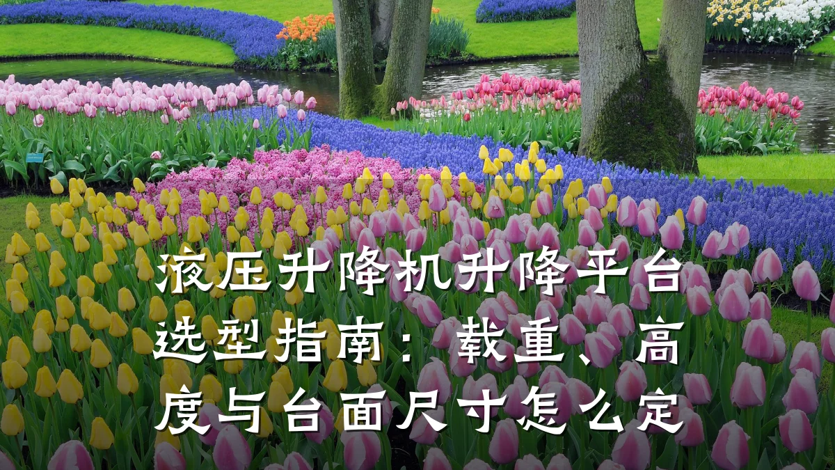 液压升降机升降平台选型指南:载重、高度与台面尺寸怎么定