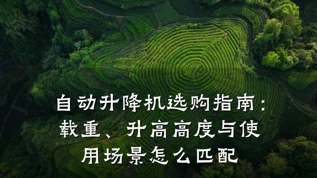 自动升降机选购指南:载重、升高高度与使用场景怎么匹配