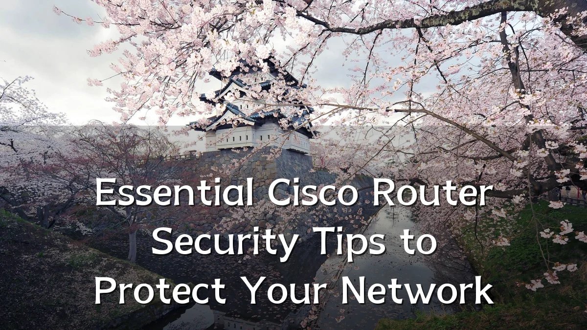 Essential Cisco Router Security Tips to Protect Your Network