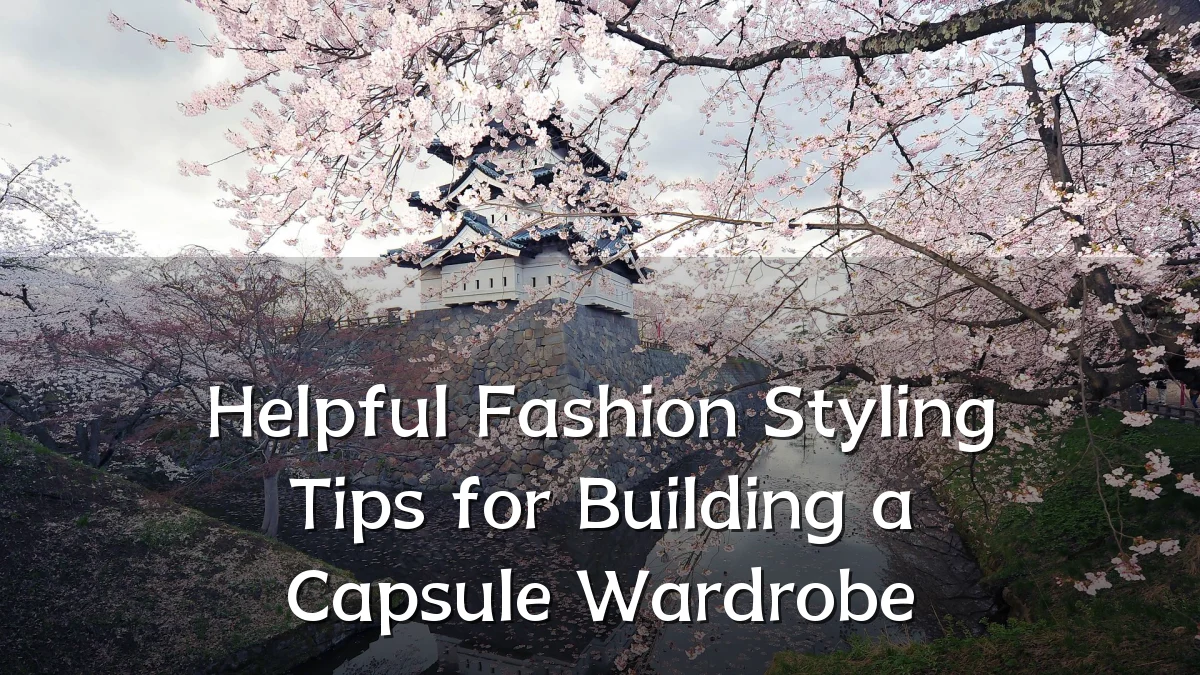 Helpful Fashion Styling Tips for Building a Capsule Wardrobe