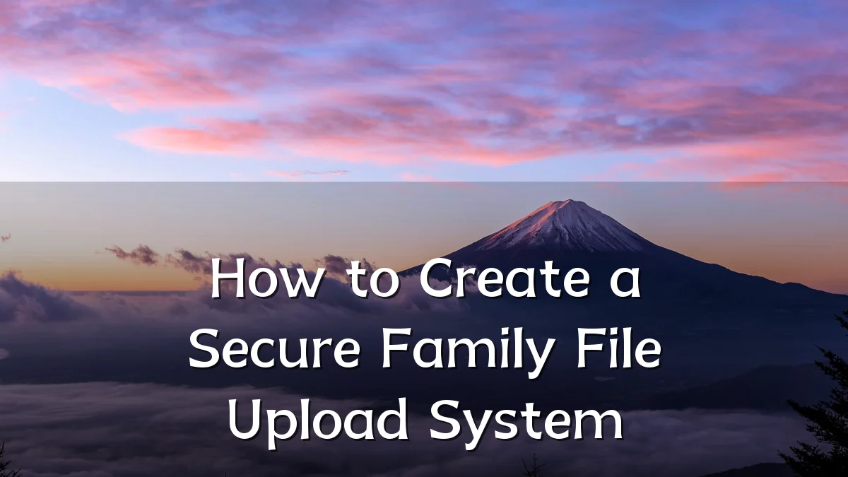How to Create a Secure Family File Upload System