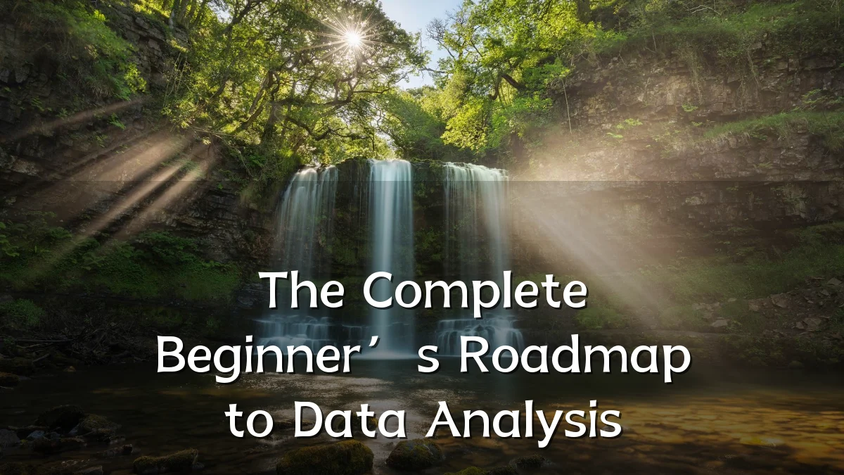 The Complete Beginner’s Roadmap to Data Analysis