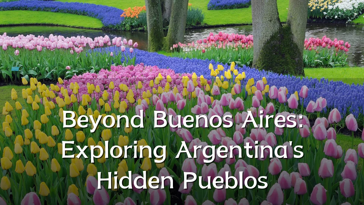 Beyond Buenos Aires: Exploring Argentina's Hidden Pueblos