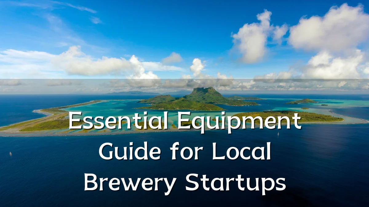 Essential Equipment Guide for Local Brewery Startups