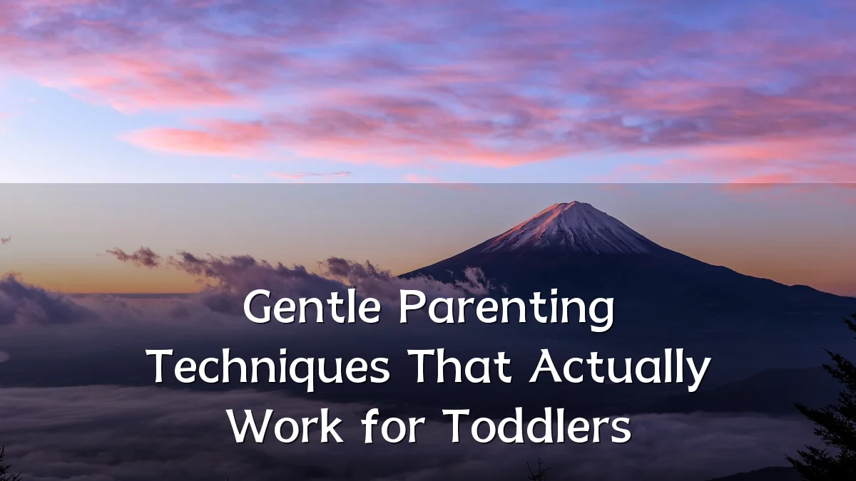 Gentle Parenting Techniques That Actually Work for Toddlers