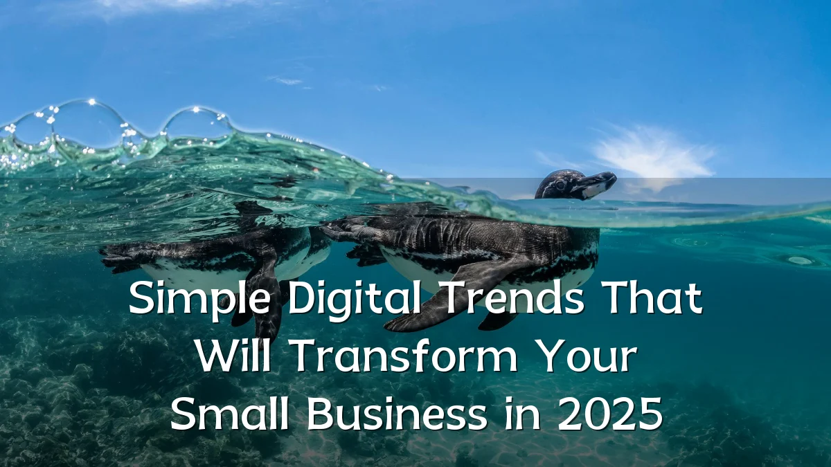 Simple Digital Trends That Will Transform Your Small Business in 2025