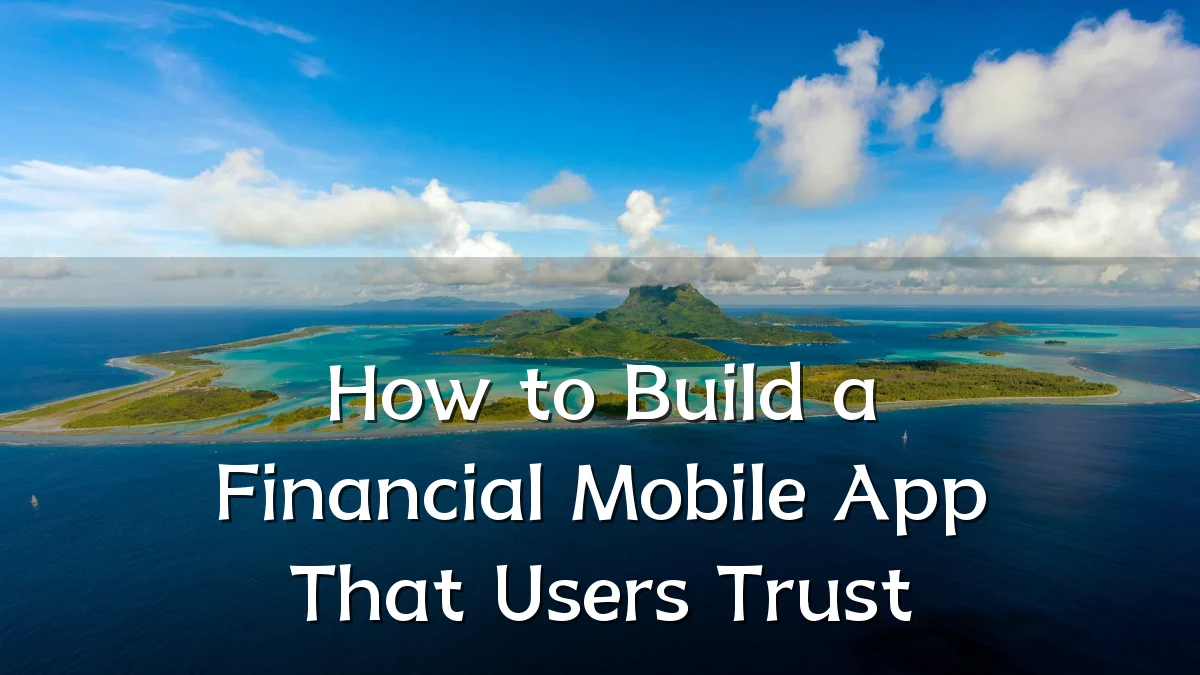 How to Build a Financial Mobile App That Users Trust